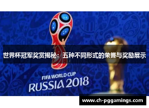 世界杯冠军奖赏揭秘:五种不同形式的荣誉与奖励展示 世界杯冠军奖赏揭秘:五种不同形式的荣誉与奖励展示