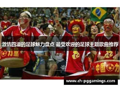 激情四溢的足球魅力盘点 最受欢迎的足球主题歌曲推荐 激情四溢的足球魅力盘点 最受欢迎的足球主题歌曲推荐
