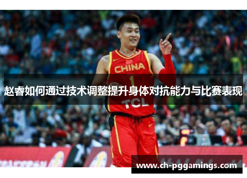 赵睿如何通过技术调整提升身体对抗能力与比赛表现 赵睿如何通过技术调整提升身体对抗能力与比赛表现