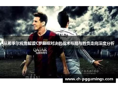 从希季尔视角解读C罗巅峰对决的战术布局与胜负走向深度分析