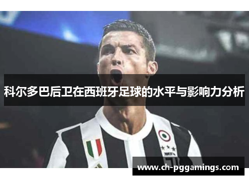 科尔多巴后卫在西班牙足球的水平与影响力分析 科尔多巴后卫在西班牙足球的水平与影响力分析
