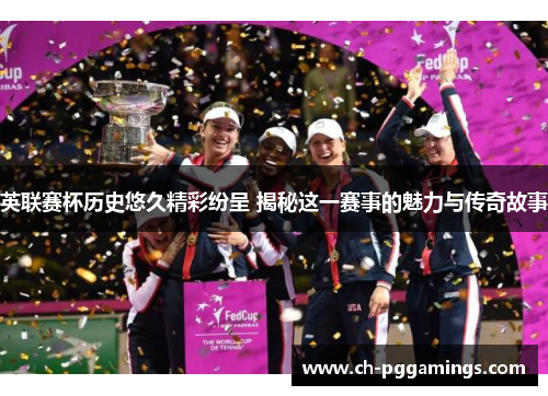 英联赛杯历史悠久精彩纷呈 揭秘这一赛事的魅力与传奇故事 英联赛杯历史悠久精彩纷呈 揭秘这一赛事的魅力与传奇故事