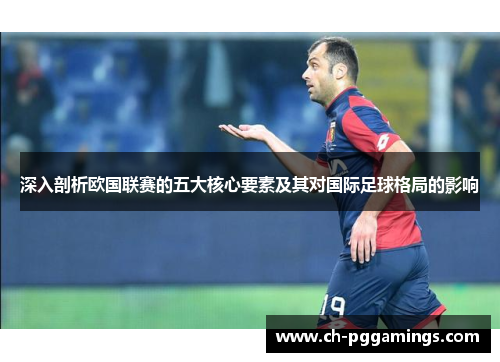 深入剖析欧国联赛的五大核心要素及其对国际足球格局的影响 深入剖析欧国联赛的五大核心要素及其对国际足球格局的影响