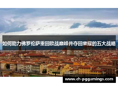 如何助力佛罗伦萨重回欧战巅峰并夺回荣耀的五大战略