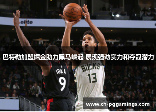 巴特勒加盟掘金助力黑马崛起 展现强劲实力和夺冠潜力 巴特勒加盟掘金助力黑马崛起 展现强劲实力和夺冠潜力
