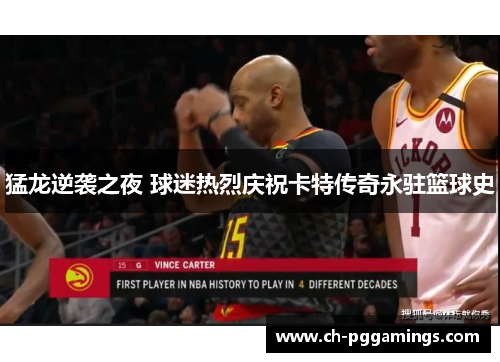 猛龙逆袭之夜 球迷热烈庆祝卡特传奇永驻篮球史