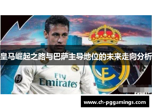 皇马崛起之路与巴萨主导地位的未来走向分析