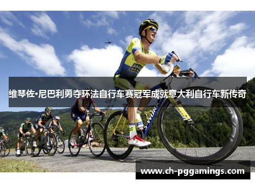 维琴佐·尼巴利勇夺环法自行车赛冠军成就意大利自行车新传奇