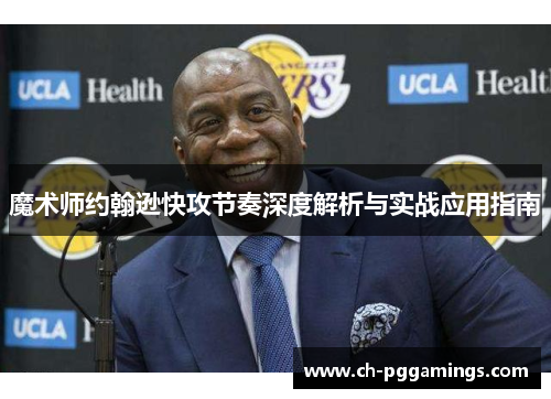 魔术师约翰逊快攻节奏深度解析与实战应用指南